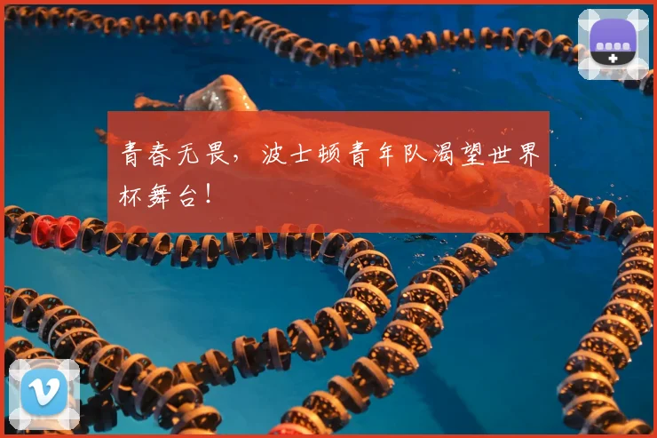 青春无畏,波士顿青年队渴望世界杯舞台!