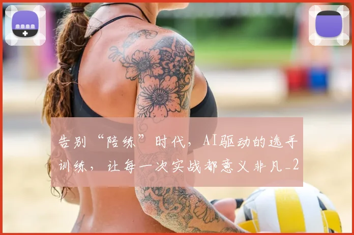 告别“陪练”时代，AI驱动的选手训练，让每一次实战都意义非凡_20260602212846