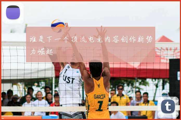 谁是下一个顶流电竞内容创作新势力崛起