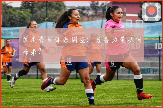 国足青训体系调查：后备力量从何而来？