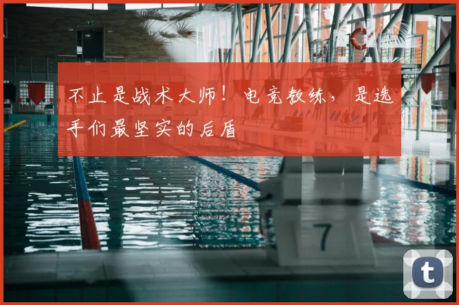 不止是战术大师!电竞教练,是选手们最坚实的后盾